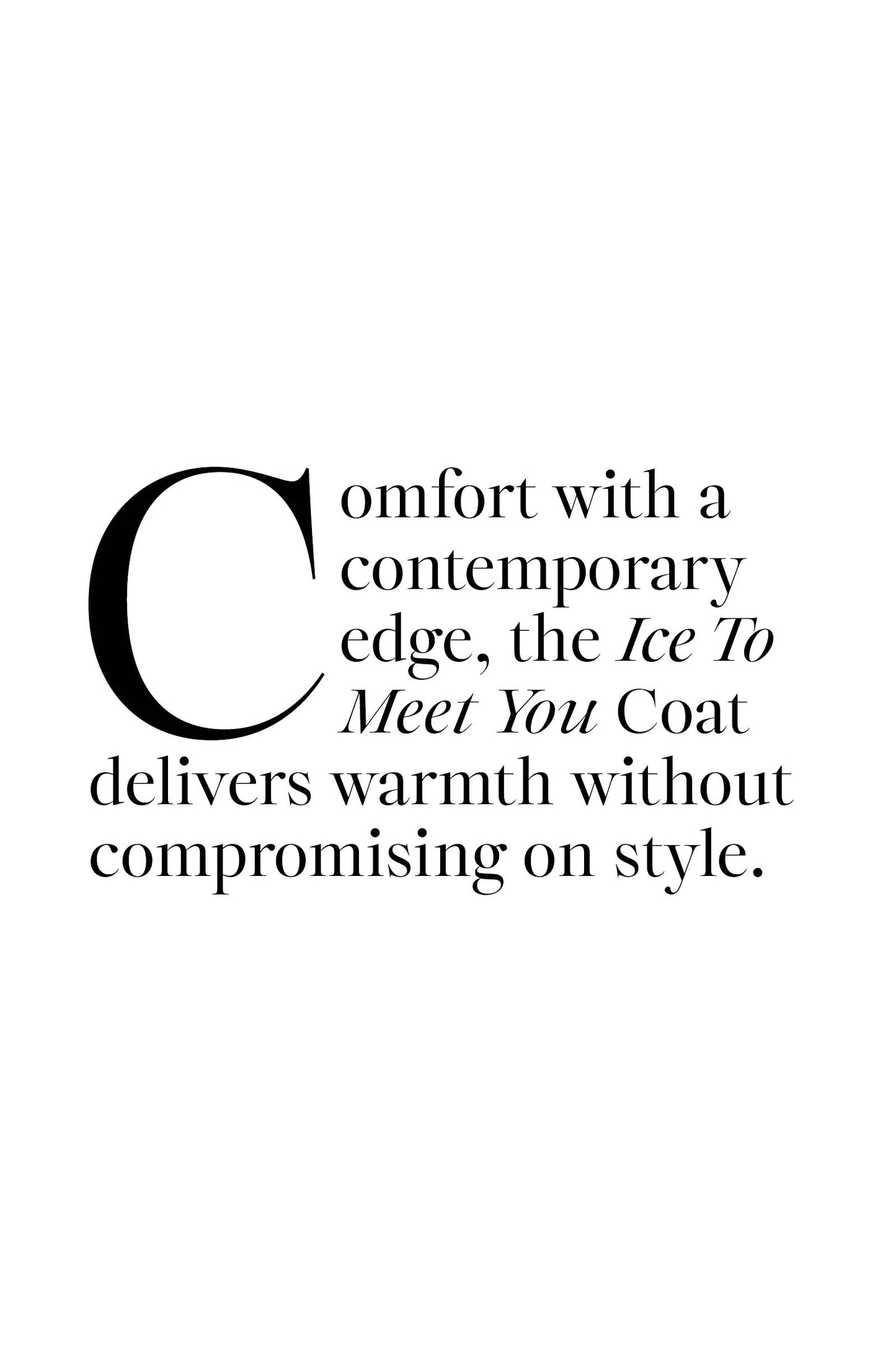 ICE TO MEET YOU COAT